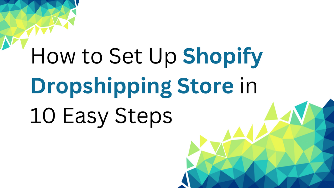 How to Set Up Shopify Dropshipping Store in 10 Easy Steps