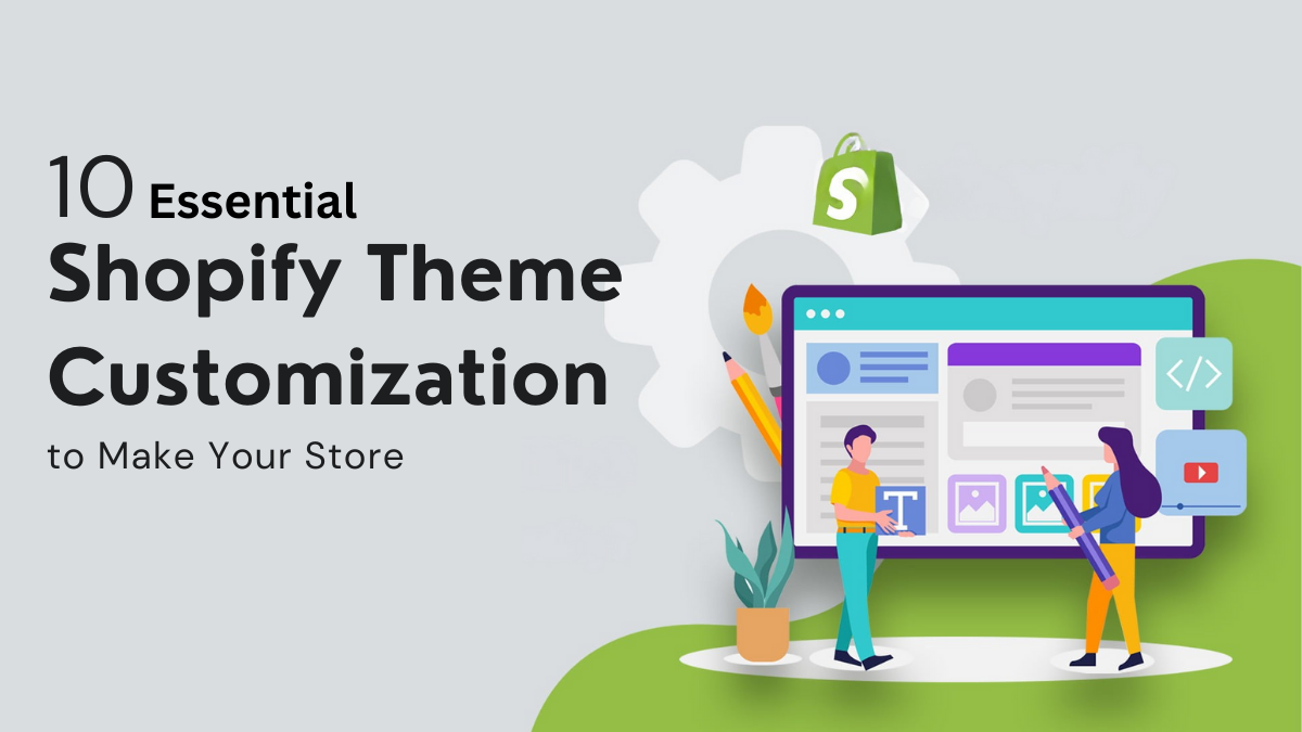 10 Essential Shopify Theme Customization to Make Your Store