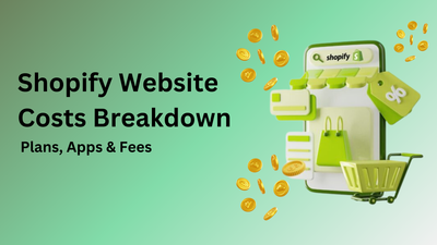 Shopify Website Costs Breakdown - Plans, Apps & Fees